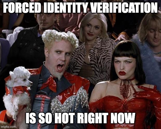 Mugatu meme: "Forced identity verification is so hot right now"